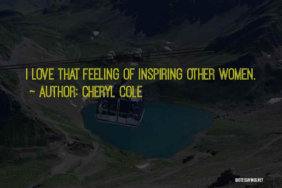 Cheryl Cole Quotes: I Love That Feeling Of Inspiring Other Women.