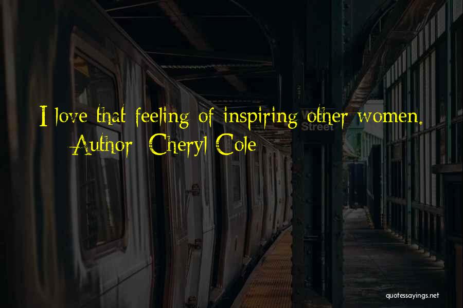 Cheryl Cole Quotes: I Love That Feeling Of Inspiring Other Women.