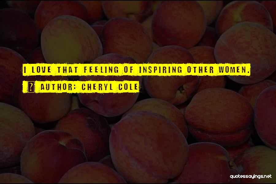 Cheryl Cole Quotes: I Love That Feeling Of Inspiring Other Women.