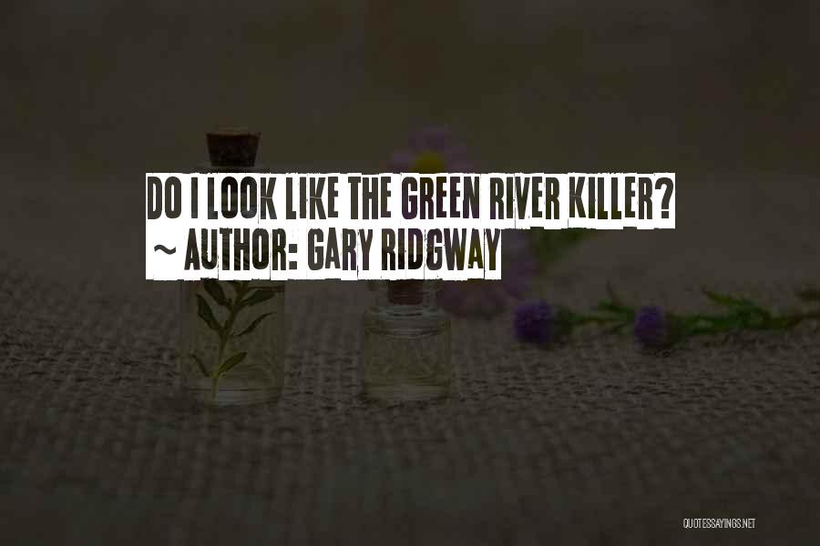 Gary Ridgway Quotes: Do I Look Like The Green River Killer?