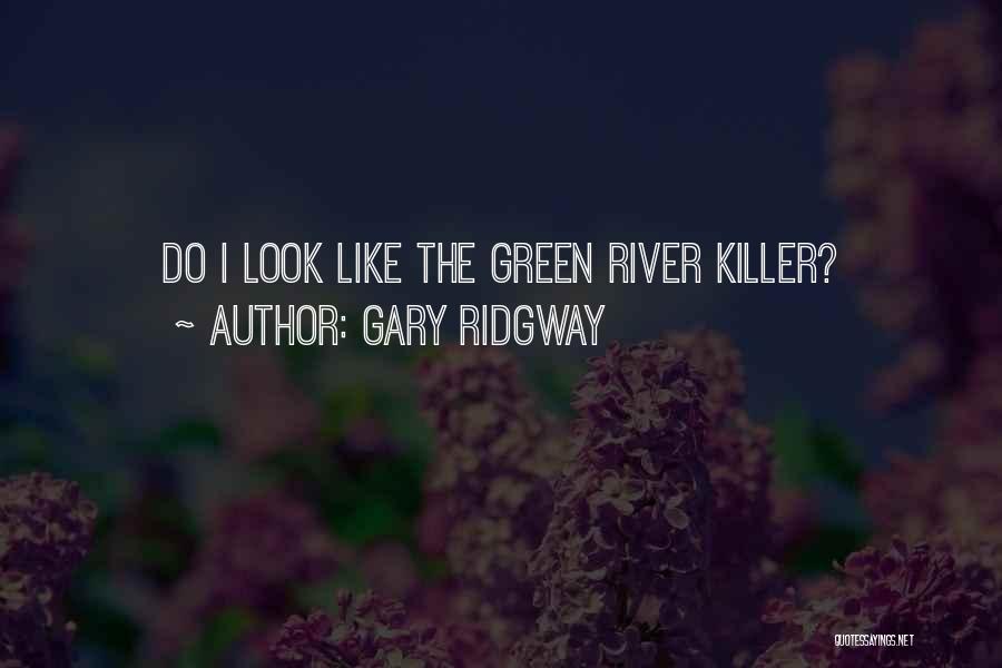Gary Ridgway Quotes: Do I Look Like The Green River Killer?