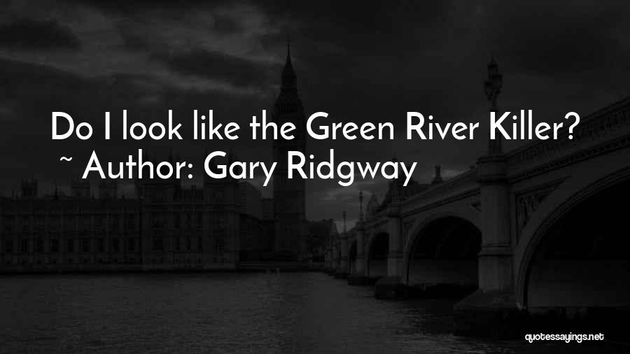Gary Ridgway Quotes: Do I Look Like The Green River Killer?