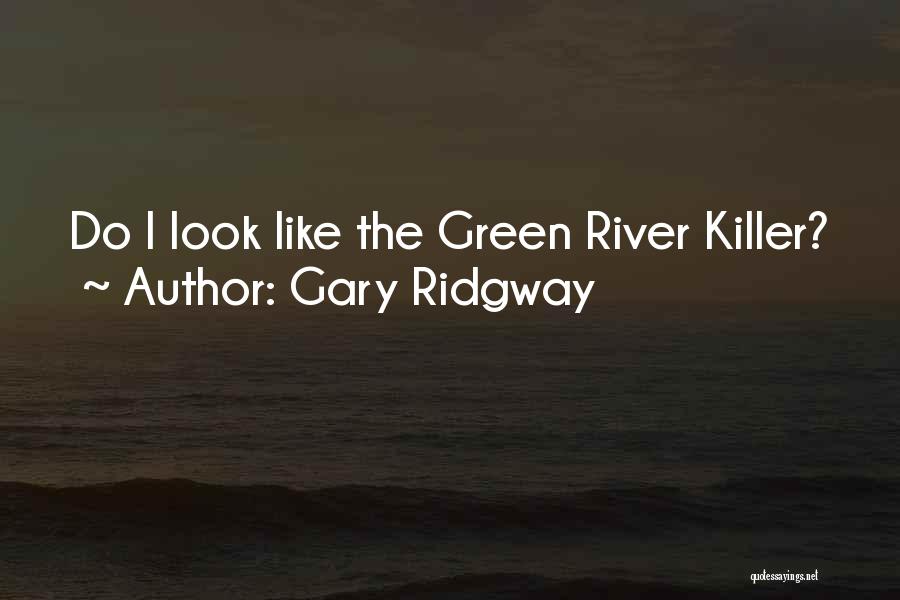 Gary Ridgway Quotes: Do I Look Like The Green River Killer?