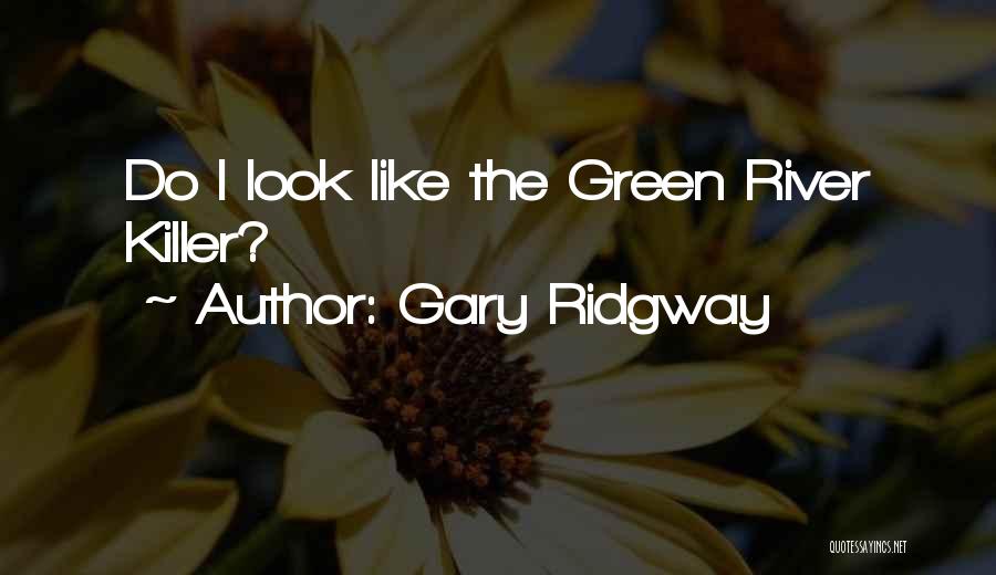 Gary Ridgway Quotes: Do I Look Like The Green River Killer?