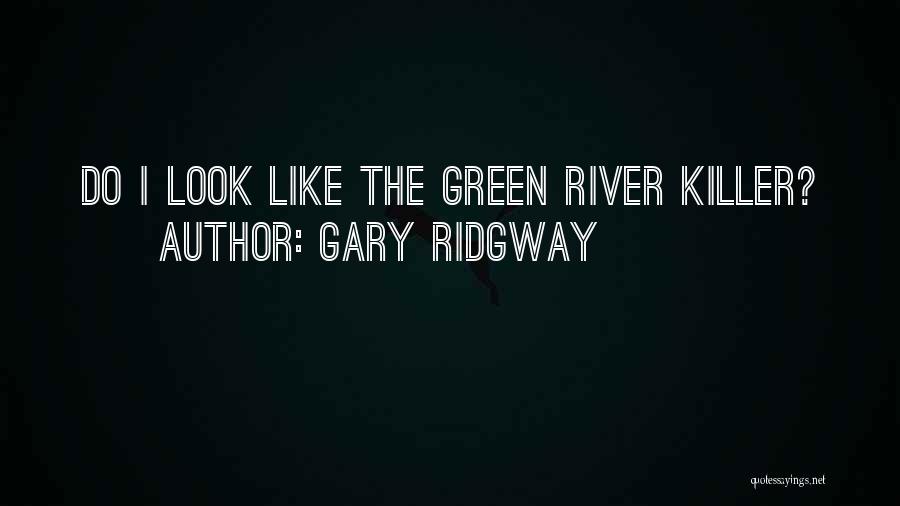 Gary Ridgway Quotes: Do I Look Like The Green River Killer?