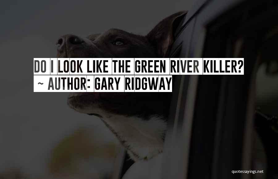 Gary Ridgway Quotes: Do I Look Like The Green River Killer?