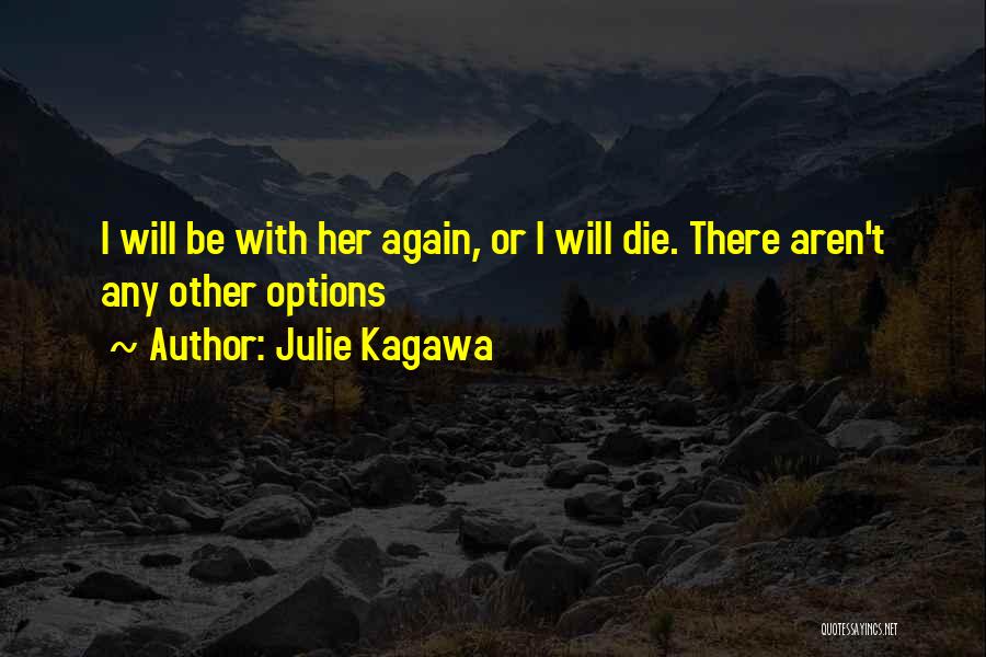 Julie Kagawa Quotes: I Will Be With Her Again, Or I Will Die. There Aren't Any Other Options