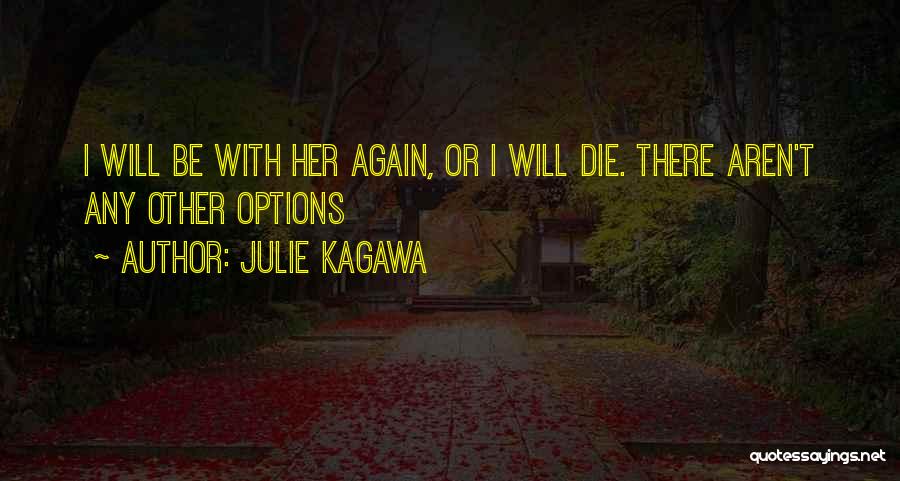Julie Kagawa Quotes: I Will Be With Her Again, Or I Will Die. There Aren't Any Other Options