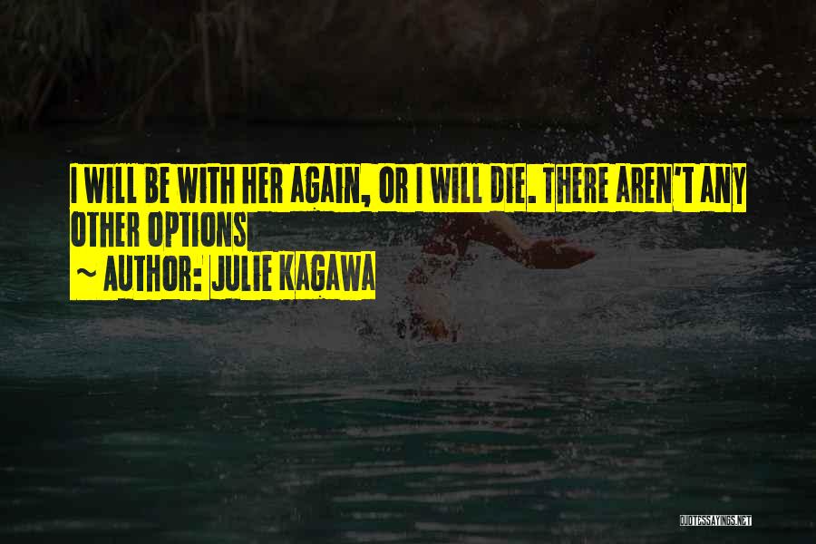 Julie Kagawa Quotes: I Will Be With Her Again, Or I Will Die. There Aren't Any Other Options