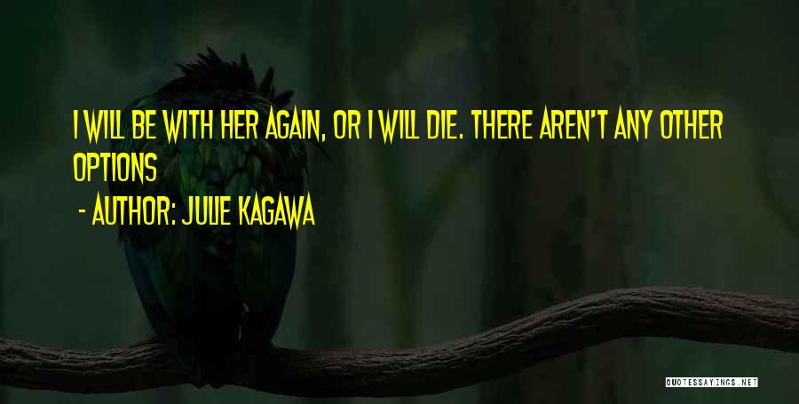 Julie Kagawa Quotes: I Will Be With Her Again, Or I Will Die. There Aren't Any Other Options