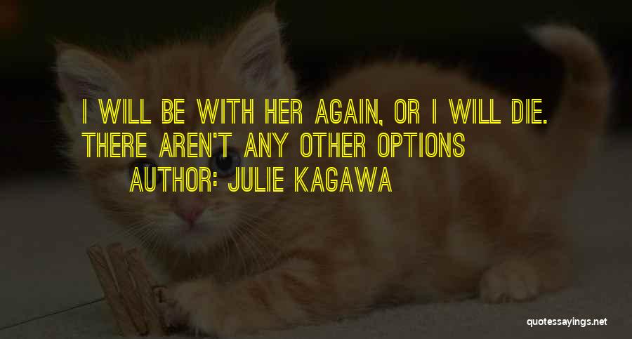 Julie Kagawa Quotes: I Will Be With Her Again, Or I Will Die. There Aren't Any Other Options