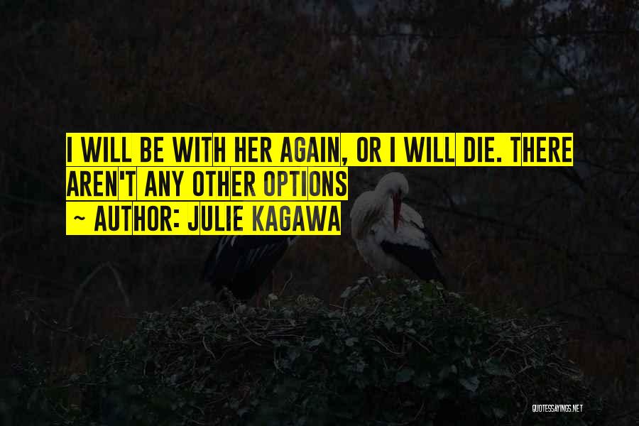 Julie Kagawa Quotes: I Will Be With Her Again, Or I Will Die. There Aren't Any Other Options