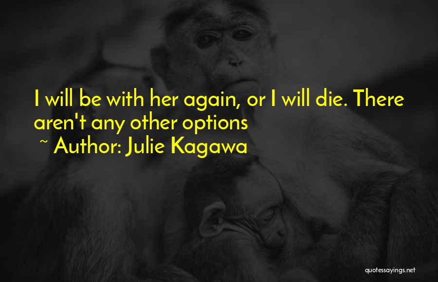 Julie Kagawa Quotes: I Will Be With Her Again, Or I Will Die. There Aren't Any Other Options