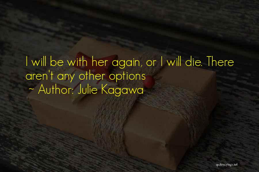 Julie Kagawa Quotes: I Will Be With Her Again, Or I Will Die. There Aren't Any Other Options