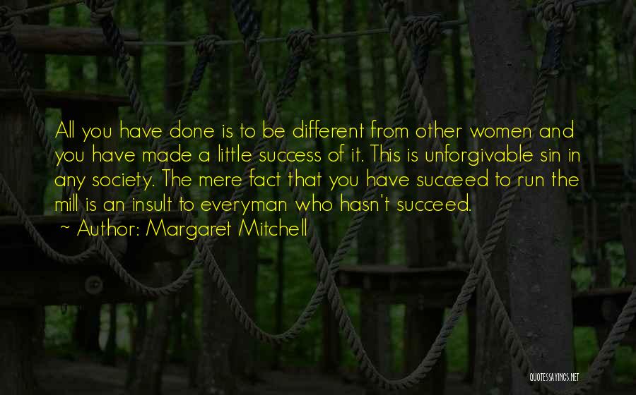 Margaret Mitchell Quotes: All You Have Done Is To Be Different From Other Women And You Have Made A Little Success Of It.