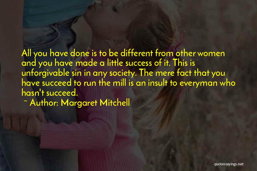 Margaret Mitchell Quotes: All You Have Done Is To Be Different From Other Women And You Have Made A Little Success Of It.