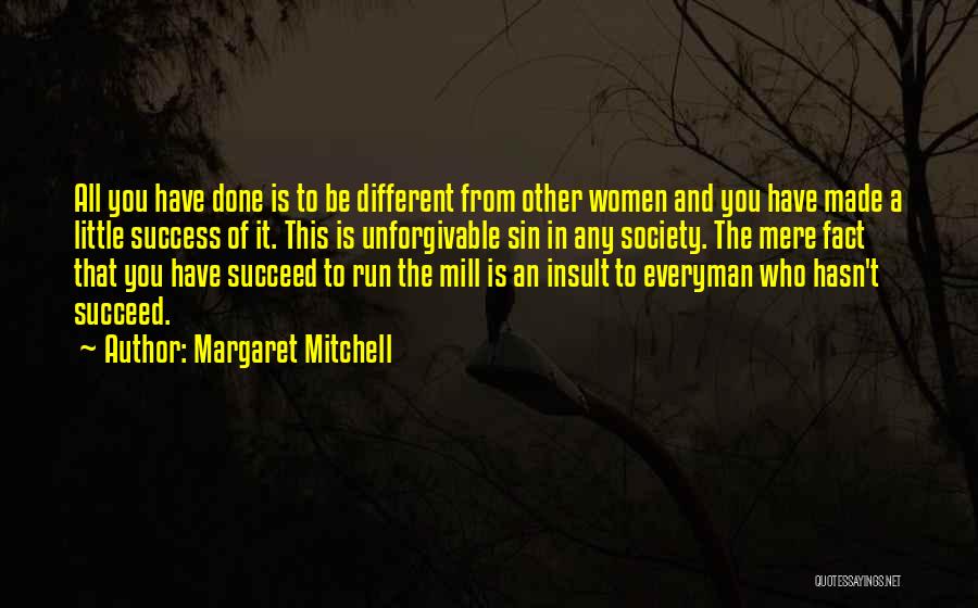 Margaret Mitchell Quotes: All You Have Done Is To Be Different From Other Women And You Have Made A Little Success Of It.