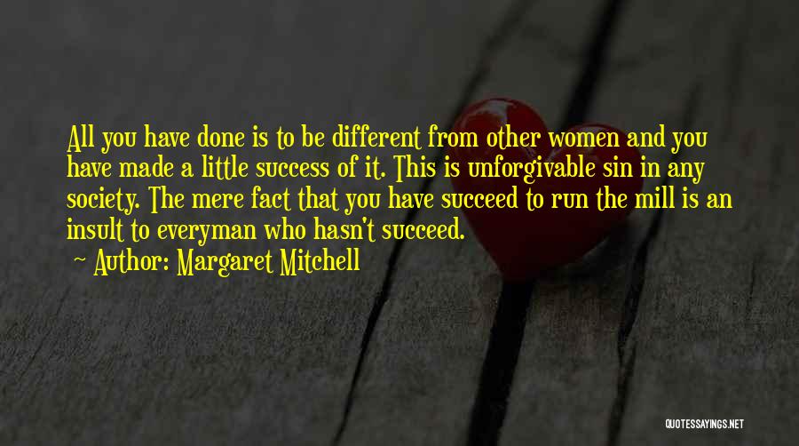 Margaret Mitchell Quotes: All You Have Done Is To Be Different From Other Women And You Have Made A Little Success Of It.