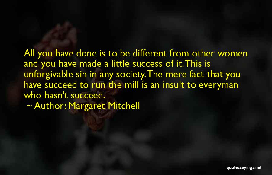 Margaret Mitchell Quotes: All You Have Done Is To Be Different From Other Women And You Have Made A Little Success Of It.