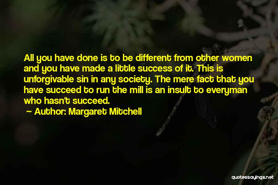 Margaret Mitchell Quotes: All You Have Done Is To Be Different From Other Women And You Have Made A Little Success Of It.