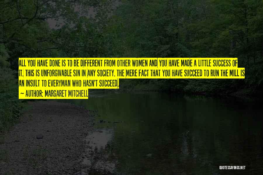 Margaret Mitchell Quotes: All You Have Done Is To Be Different From Other Women And You Have Made A Little Success Of It.