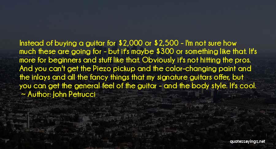 John Petrucci Quotes: Instead Of Buying A Guitar For $2,000 Or $2,500 - I'm Not Sure How Much These Are Going For -