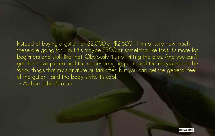 John Petrucci Quotes: Instead Of Buying A Guitar For $2,000 Or $2,500 - I'm Not Sure How Much These Are Going For -