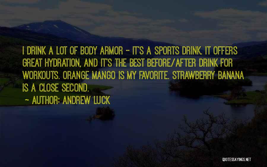 Andrew Luck Quotes: I Drink A Lot Of Body Armor - It's A Sports Drink. It Offers Great Hydration, And It's The Best