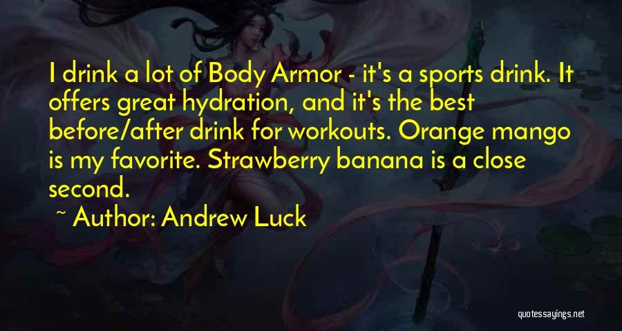 Andrew Luck Quotes: I Drink A Lot Of Body Armor - It's A Sports Drink. It Offers Great Hydration, And It's The Best