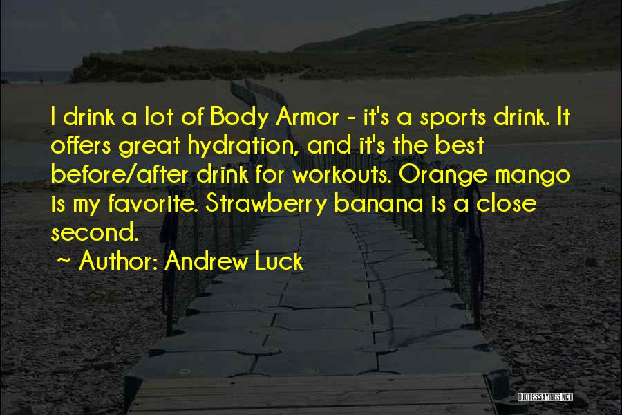 Andrew Luck Quotes: I Drink A Lot Of Body Armor - It's A Sports Drink. It Offers Great Hydration, And It's The Best