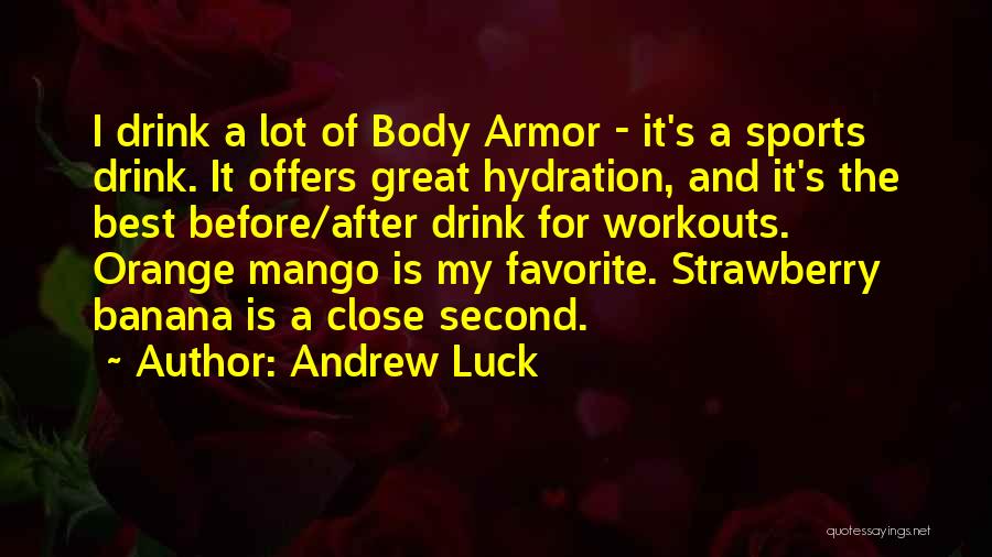 Andrew Luck Quotes: I Drink A Lot Of Body Armor - It's A Sports Drink. It Offers Great Hydration, And It's The Best