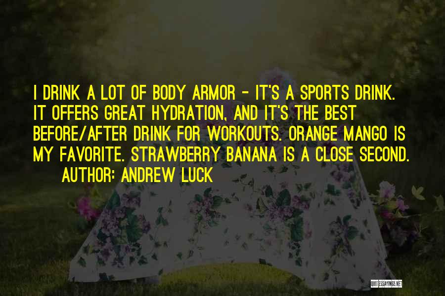 Andrew Luck Quotes: I Drink A Lot Of Body Armor - It's A Sports Drink. It Offers Great Hydration, And It's The Best