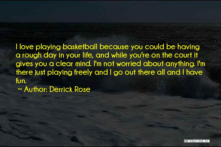 Derrick Rose Quotes: I Love Playing Basketball Because You Could Be Having A Rough Day In Your Life, And While You're On The