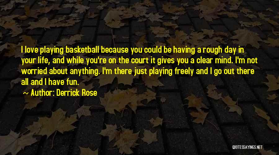 Derrick Rose Quotes: I Love Playing Basketball Because You Could Be Having A Rough Day In Your Life, And While You're On The