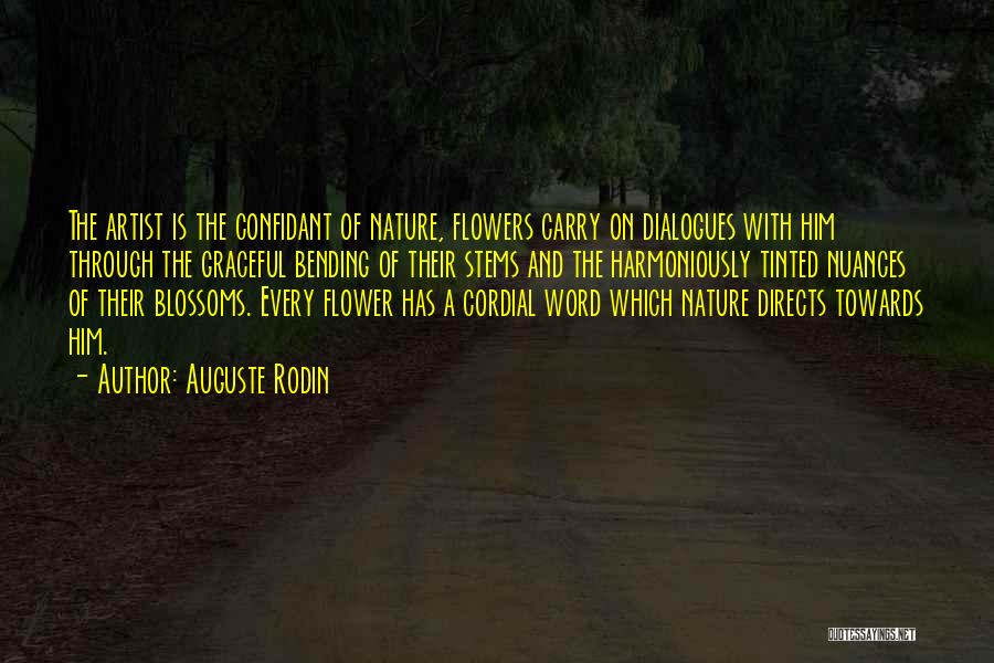 Auguste Rodin Quotes: The Artist Is The Confidant Of Nature, Flowers Carry On Dialogues With Him Through The Graceful Bending Of Their Stems