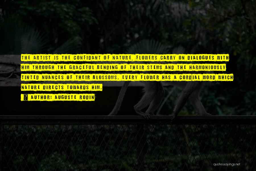 Auguste Rodin Quotes: The Artist Is The Confidant Of Nature, Flowers Carry On Dialogues With Him Through The Graceful Bending Of Their Stems