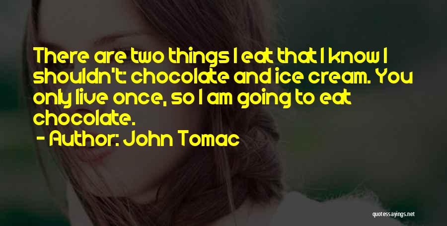 John Tomac Quotes: There Are Two Things I Eat That I Know I Shouldn't: Chocolate And Ice Cream. You Only Live Once, So