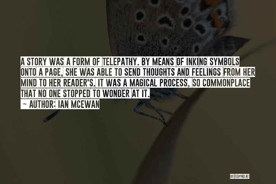 Ian McEwan Quotes: A Story Was A Form Of Telepathy. By Means Of Inking Symbols Onto A Page, She Was Able To Send