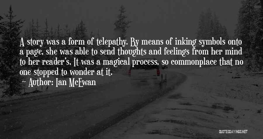 Ian McEwan Quotes: A Story Was A Form Of Telepathy. By Means Of Inking Symbols Onto A Page, She Was Able To Send