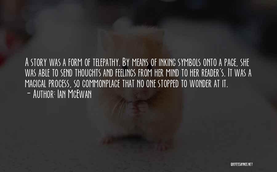 Ian McEwan Quotes: A Story Was A Form Of Telepathy. By Means Of Inking Symbols Onto A Page, She Was Able To Send