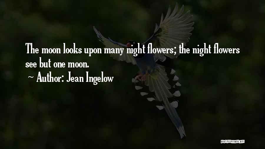 Jean Ingelow Quotes: The Moon Looks Upon Many Night Flowers; The Night Flowers See But One Moon.