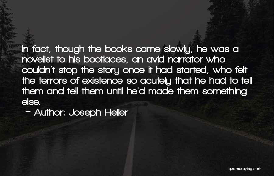 Joseph Heller Quotes: In Fact, Though The Books Came Slowly, He Was A Novelist To His Bootlaces, An Avid Narrator Who Couldn't Stop