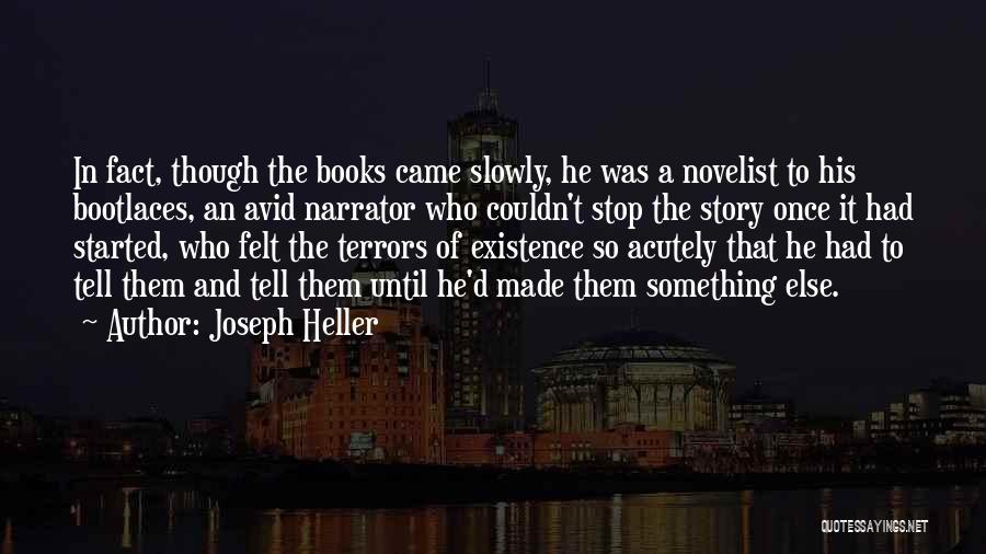 Joseph Heller Quotes: In Fact, Though The Books Came Slowly, He Was A Novelist To His Bootlaces, An Avid Narrator Who Couldn't Stop