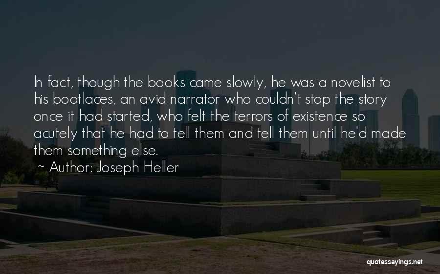 Joseph Heller Quotes: In Fact, Though The Books Came Slowly, He Was A Novelist To His Bootlaces, An Avid Narrator Who Couldn't Stop