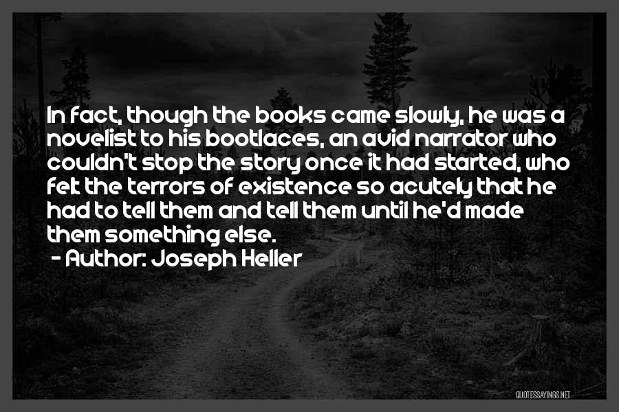 Joseph Heller Quotes: In Fact, Though The Books Came Slowly, He Was A Novelist To His Bootlaces, An Avid Narrator Who Couldn't Stop