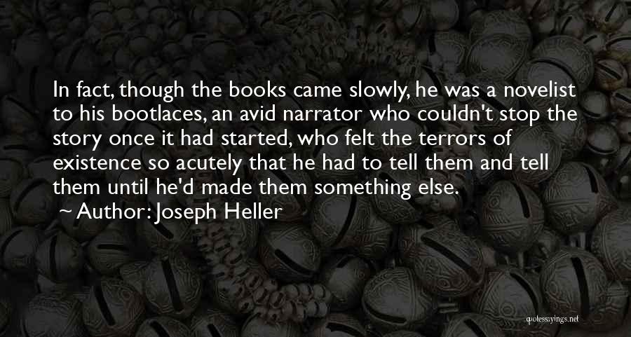 Joseph Heller Quotes: In Fact, Though The Books Came Slowly, He Was A Novelist To His Bootlaces, An Avid Narrator Who Couldn't Stop