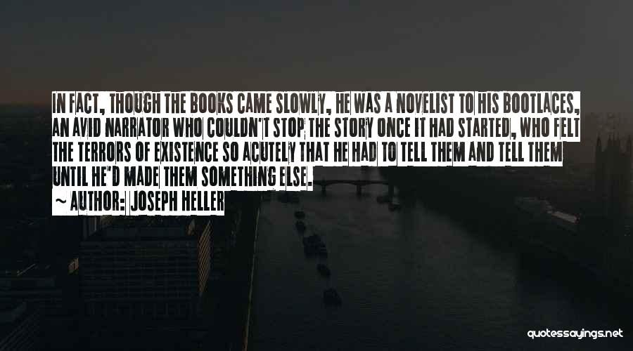 Joseph Heller Quotes: In Fact, Though The Books Came Slowly, He Was A Novelist To His Bootlaces, An Avid Narrator Who Couldn't Stop