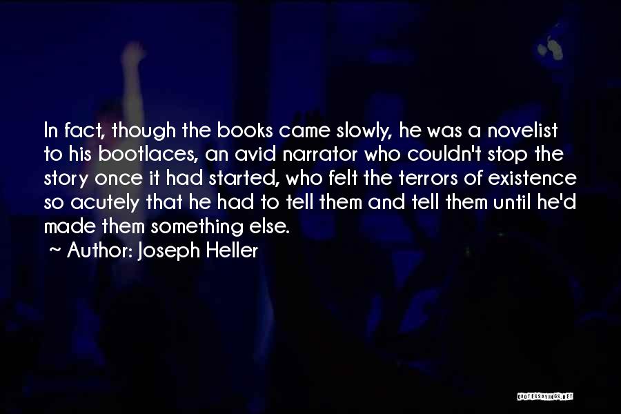 Joseph Heller Quotes: In Fact, Though The Books Came Slowly, He Was A Novelist To His Bootlaces, An Avid Narrator Who Couldn't Stop