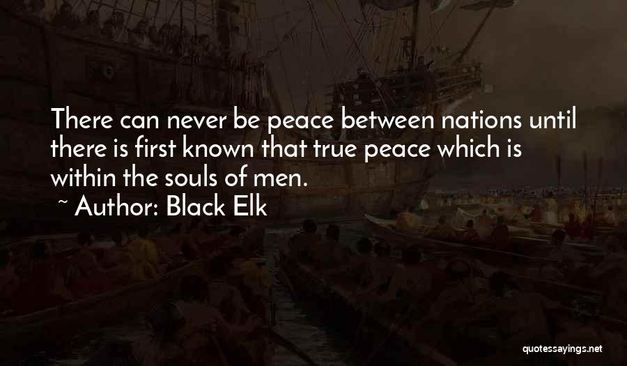 Black Elk Quotes: There Can Never Be Peace Between Nations Until There Is First Known That True Peace Which Is Within The Souls