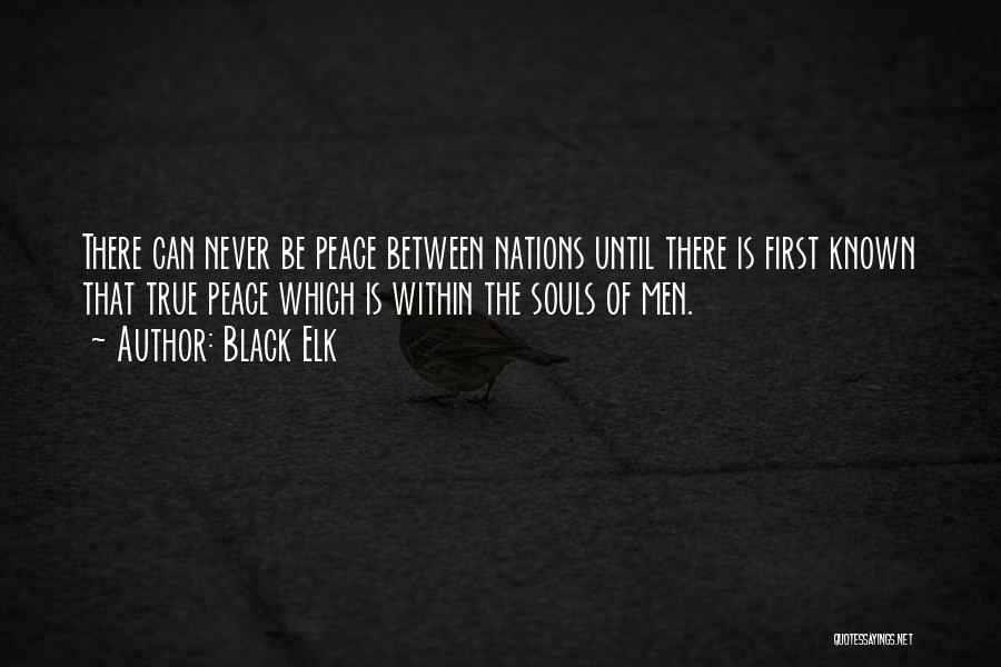 Black Elk Quotes: There Can Never Be Peace Between Nations Until There Is First Known That True Peace Which Is Within The Souls